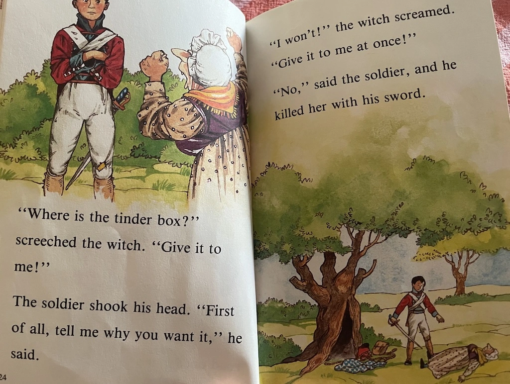    'Where is the tinder box?' screeched the witch.   'Give it to me!'   The soldier shook his head.   'First of all, tell me why you want it,' he said.   'I won't!' the witch screamed.   'Give it to me at once!'   'No,' said the soldier, and he killed her with his sword.  